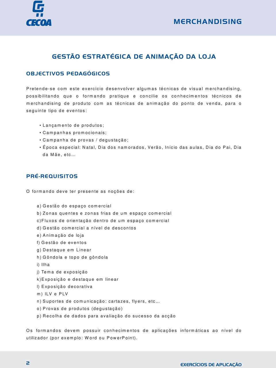 degustação; Época especial: Natal, Dia dos namorados, Verão, Início das aulas, Dia do Pai, Dia da Mãe, etc PRÉ-REQUISITOS O formando deve ter presente as noções de: a) Gestão do espaço comercial b)