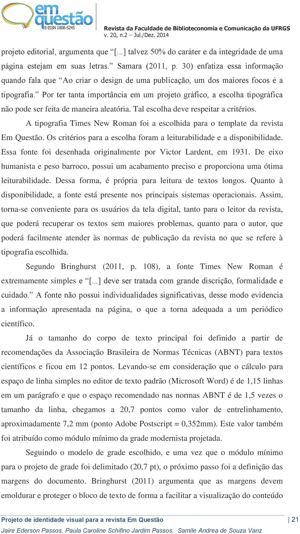 Por ter tanta importância em um projeto gráfico, a escolha tipográfica não pode ser feita de maneira aleatória. Tal escolha deve respeitar a critérios.