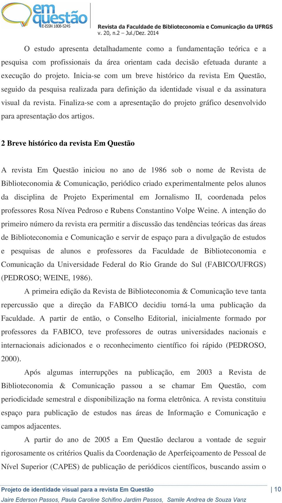 Finaliza-se com a apresentação do projeto gráfico desenvolvido para apresentação dos artigos.