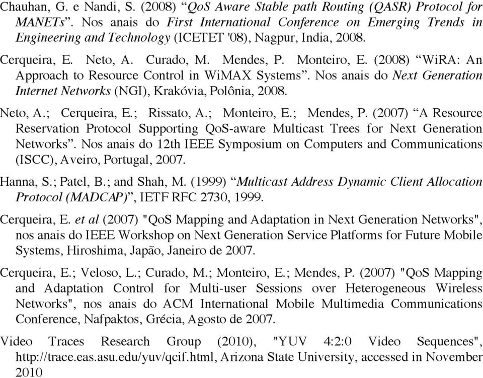 (2008) WiRA: An Approach to Resource Control in WiMAX Systems. Nos anais do Next Generation Internet Networks (NGI), Krakóvia, Polônia, 2008. Neto, A.; Cerqueira, E.; Rissato, A.; Monteiro, E.