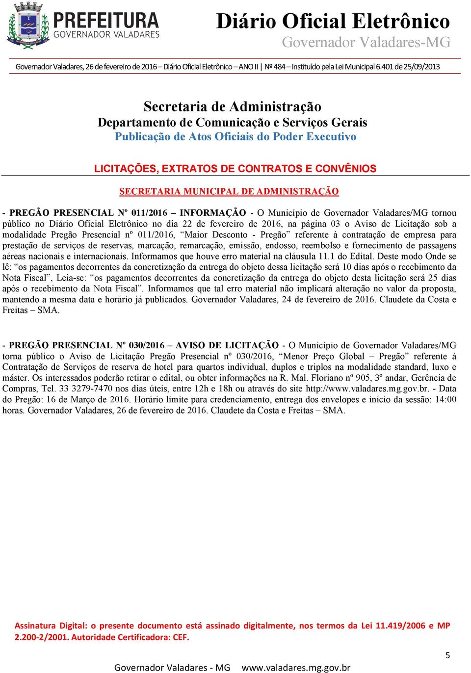 Licitação sob a modalidade Pregão Presencial nº 011/2016, Maior Desconto - Pregão referente à contratação de empresa para prestação de serviços de reservas, marcação, remarcação, emissão, endosso,