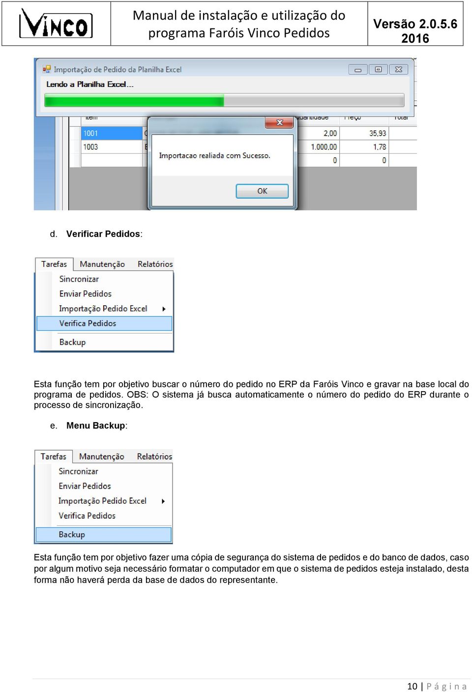 Menu Backup: Esta função tem por objetivo fazer uma cópia de segurança do sistema de pedidos e do banco de dados, caso por algum motivo