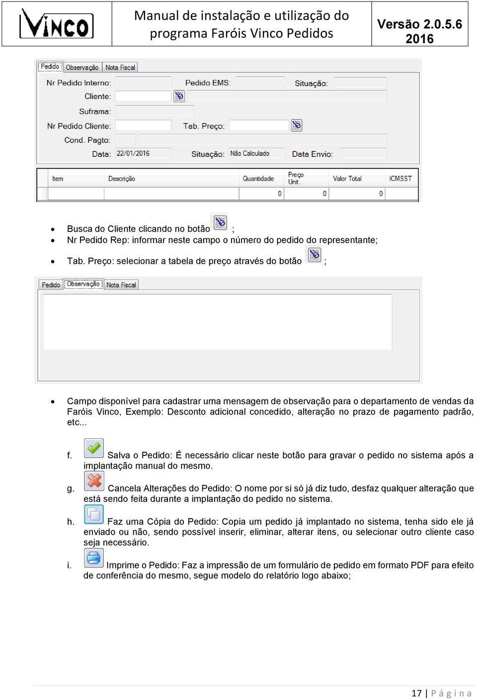 alteração no prazo de pagamento padrão, etc... f. Salva o Pedido: É necessário clicar neste botão para gr