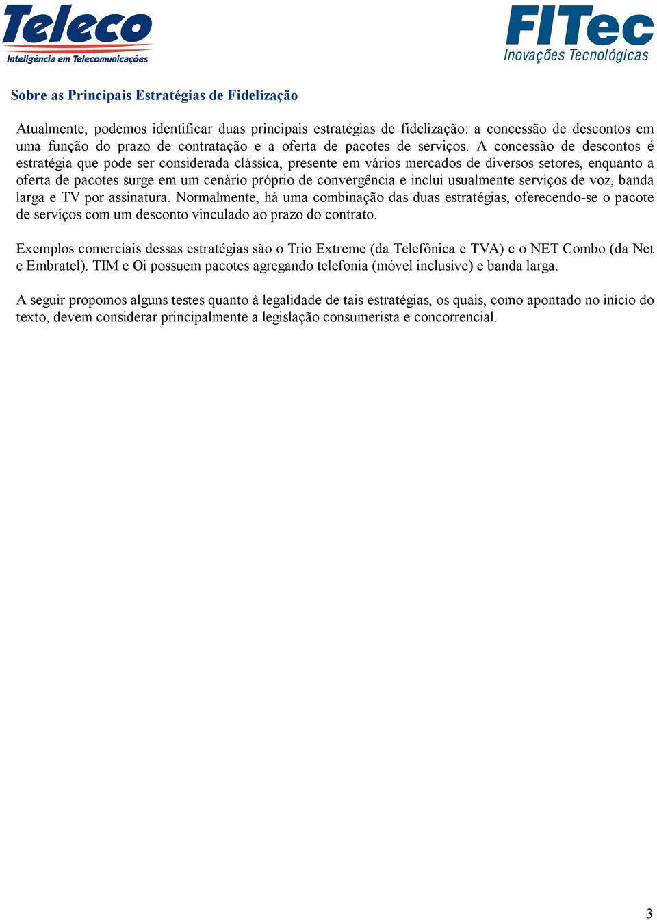 A concessão de descontos é estratégia que pode ser considerada clássica, presente em vários mercados de diversos setores, enquanto a oferta de pacotes surge em um cenário próprio de convergência e