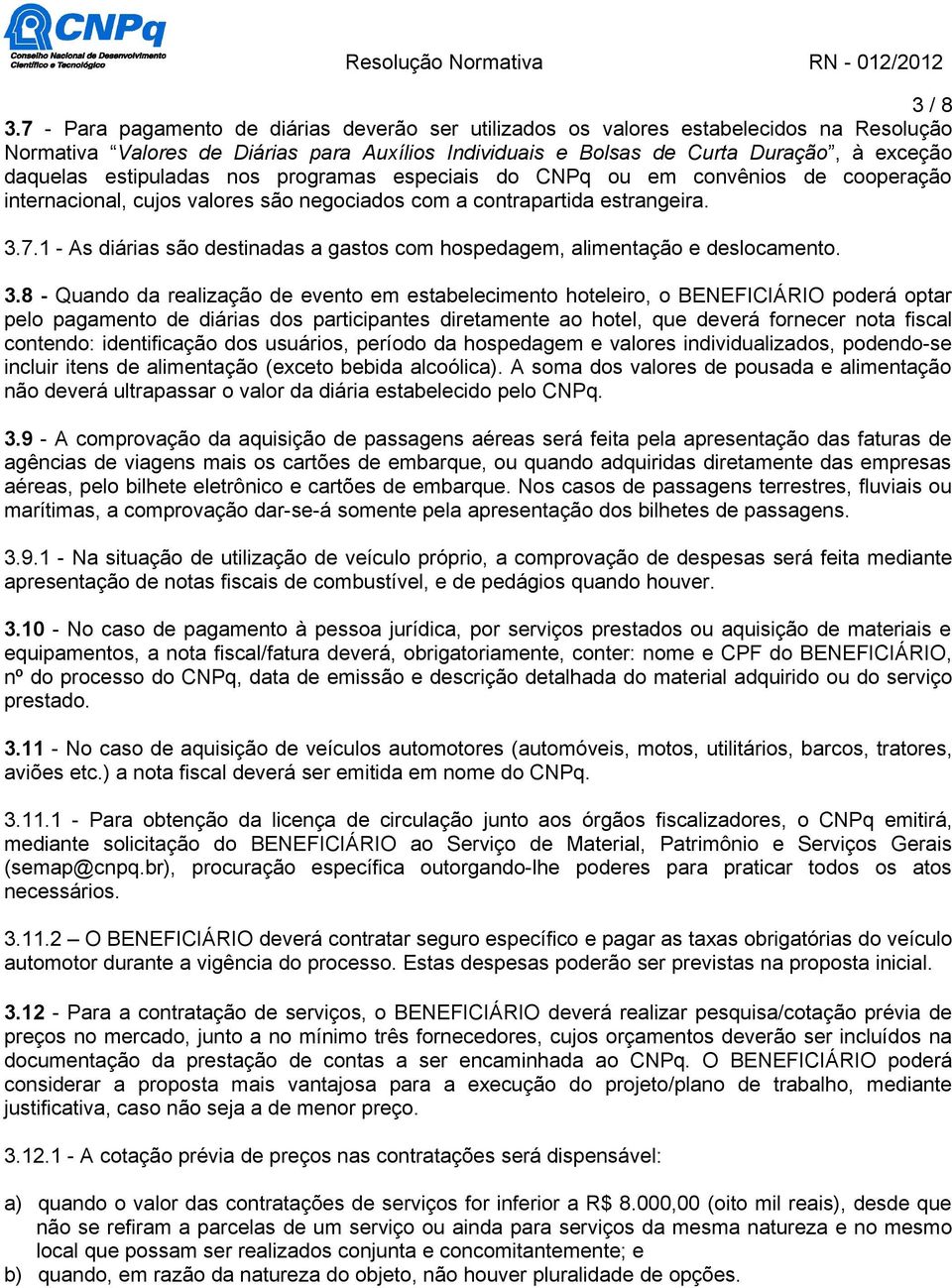 estipuladas nos programas especiais do CNPq ou em convênios de cooperação internacional, cujos valores são negociados com a contrapartida estrangeira. 3.7.