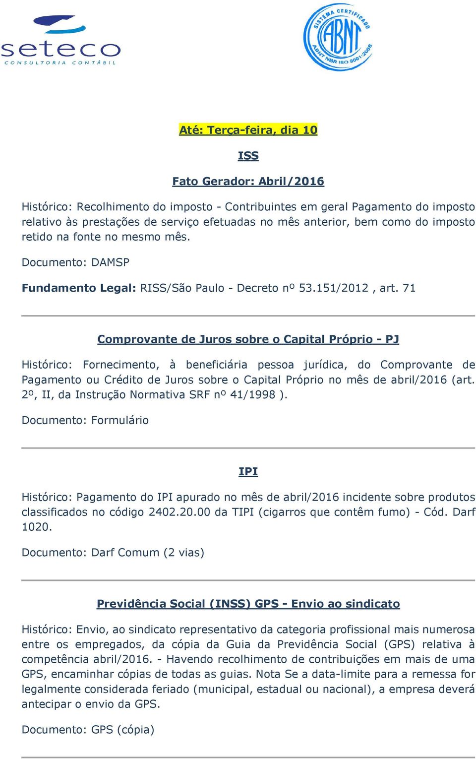 71 Comprovante de Juros sobre o Capital Próprio - PJ Histórico: Fornecimento, à beneficiária pessoa jurídica, do Comprovante de Pagamento ou Crédito de Juros sobre o Capital Próprio no mês de