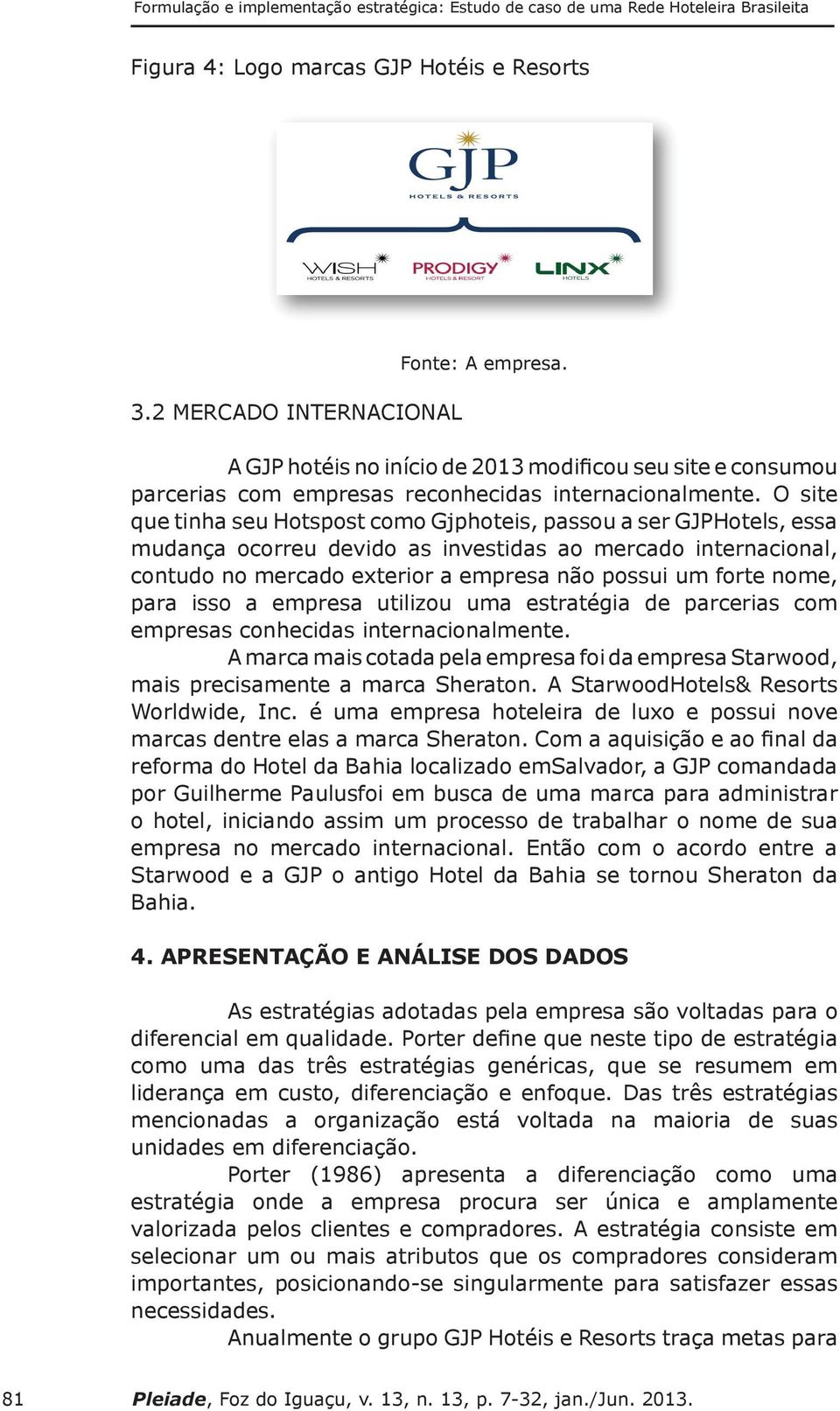 O site que tinha seu Hotspost como Gjphoteis, passou a ser GJPHotels, essa mudança ocorreu devido as investidas ao mercado internacional, contudo no mercado exterior a empresa não possui um forte