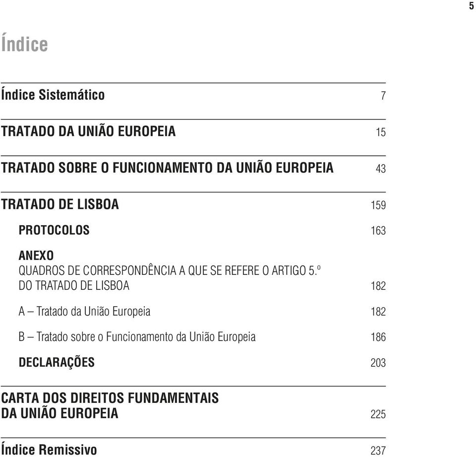 º DO TRATADO DE LISBOA 182 A Tratado da União Europeia 182 B Tratado sobre o Funcionamento da União