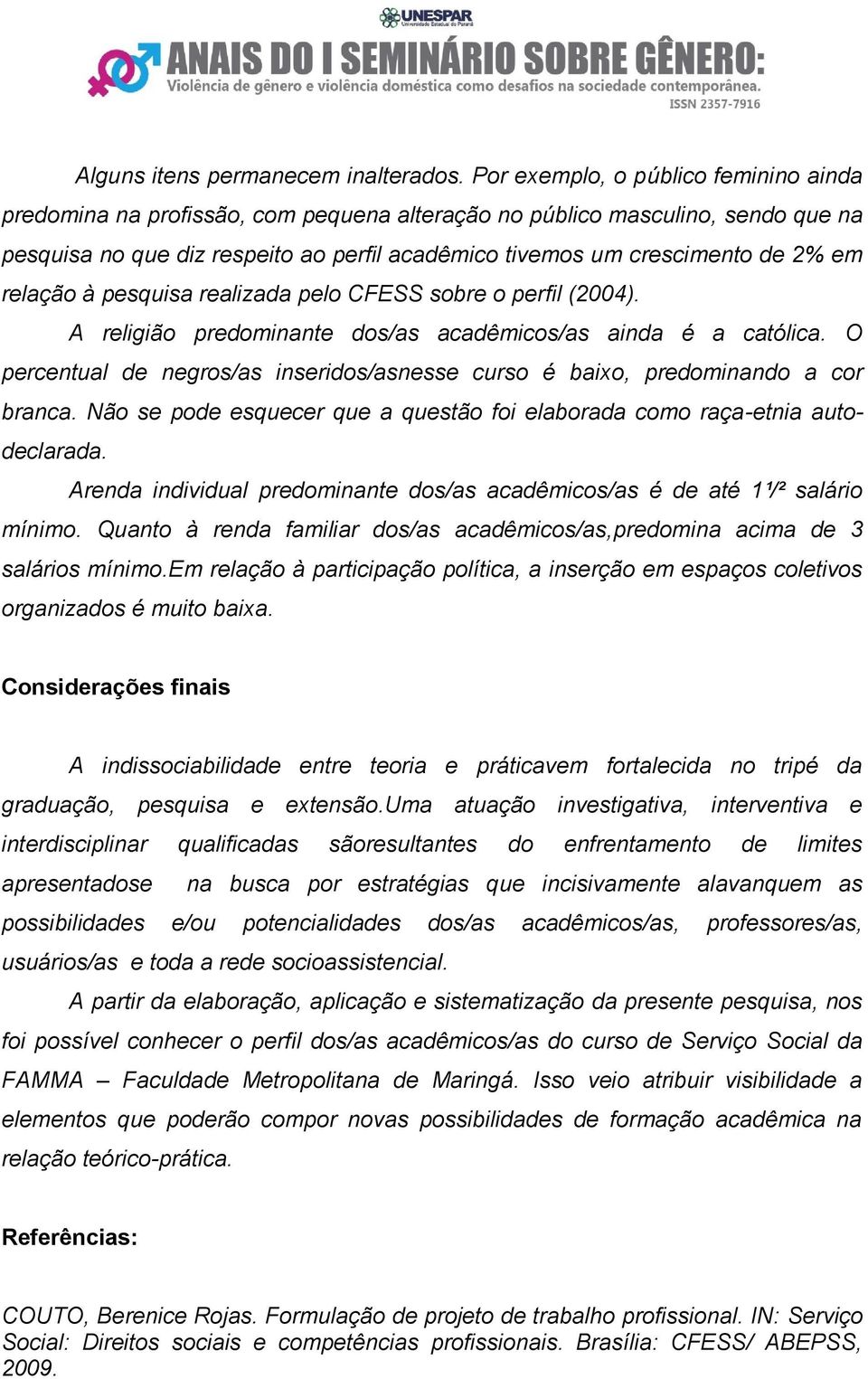 relação à pesquisa realizada pelo CFESS sobre o perfil (2004). A religião predominante dos/as acadêmicos/as ainda é a católica.