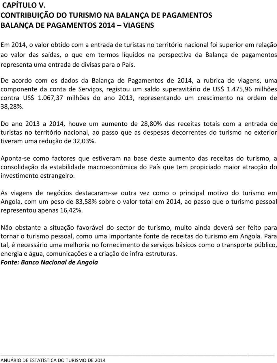 saídas, o que em termos líquidos na perspectiva da Balança de pagamentos representa uma entrada de divisas para o País.