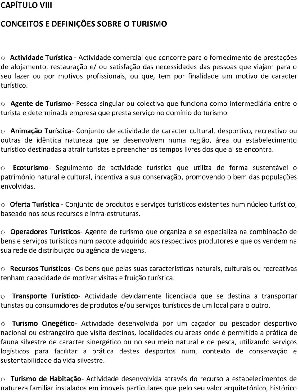 o Agente de Turismo- Pessoa singular ou colectiva que funciona como intermediária entre o turista e determinada empresa que presta serviço no domínio do turismo.