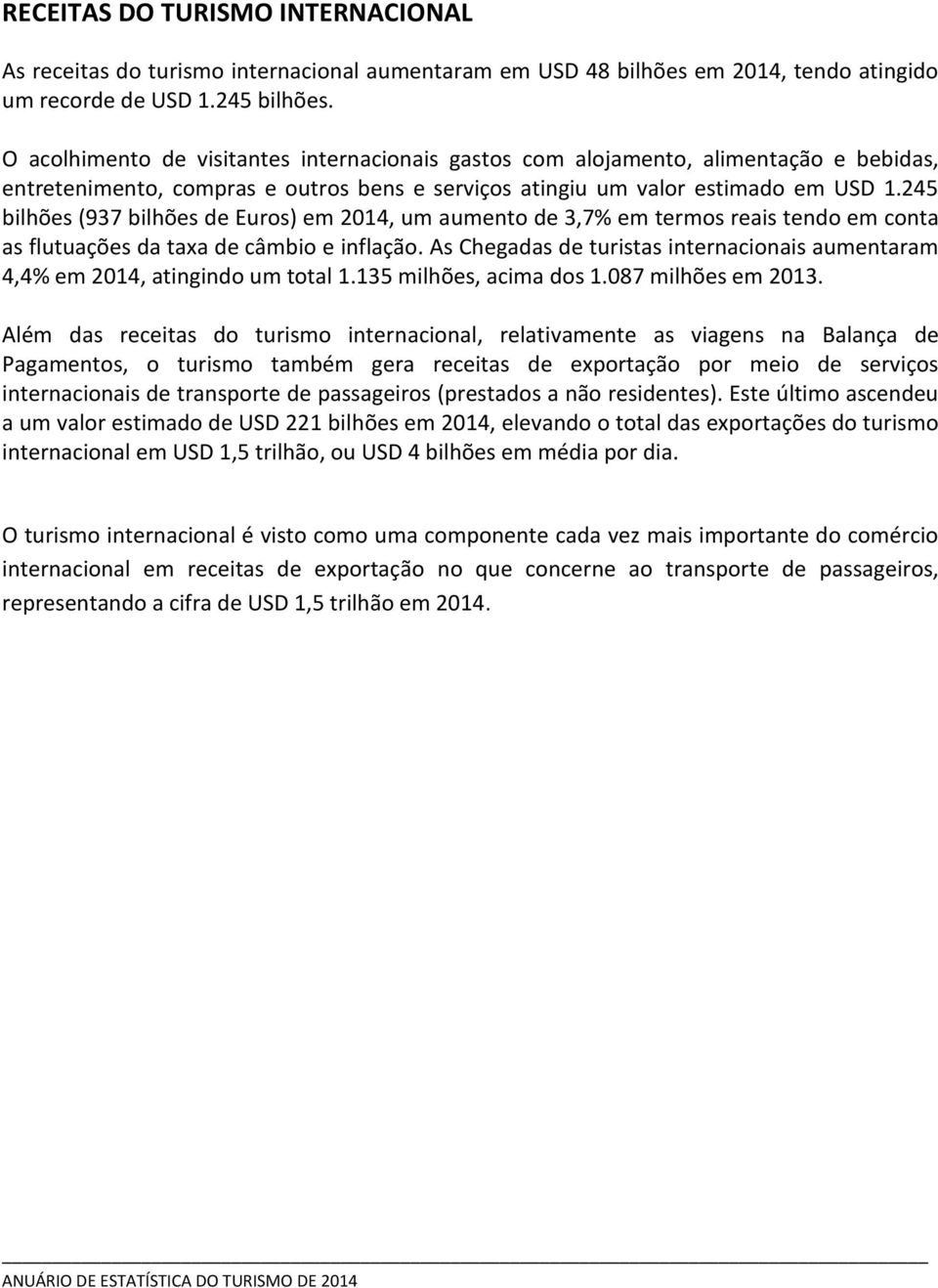 245 bilhões (937 bilhões de Euros) em 2014, um aumento de 3,7% em termos reais tendo em conta as flutuações da taxa de câmbio e inflação.