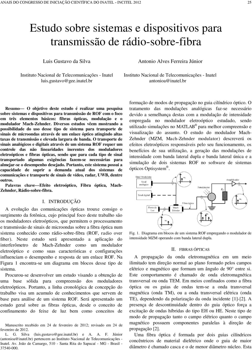 br Resumo O objetivo deste estudo é realizar uma pesquisa sobre sistemas e dispositivos para transmissão de ROF com o foco em três elementos básicos: fibras ópticas, modulação e o modulador