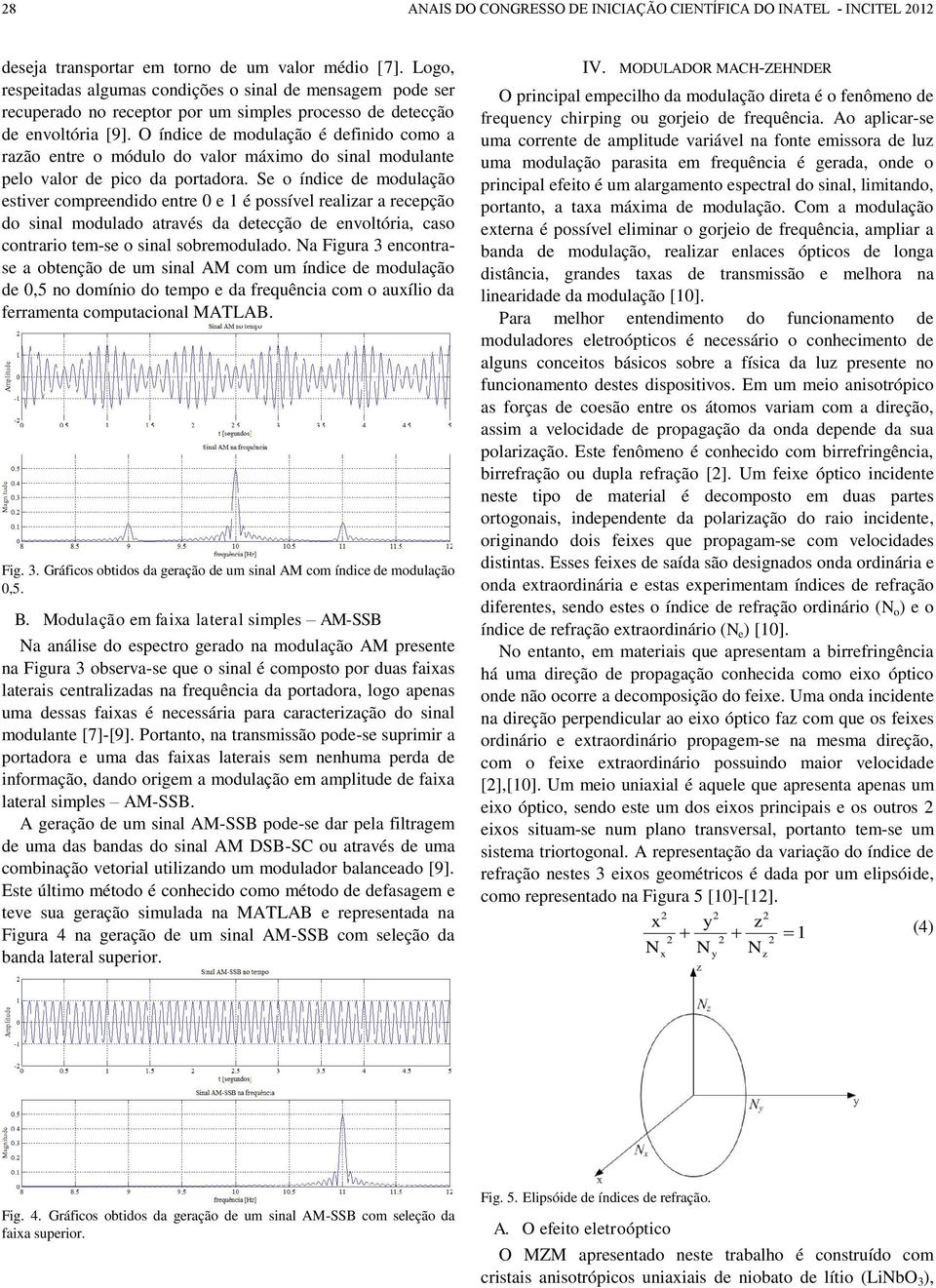 O índice de modulação é definido como a razão entre o módulo do valor máximo do sinal modulante pelo valor de pico da portadora.