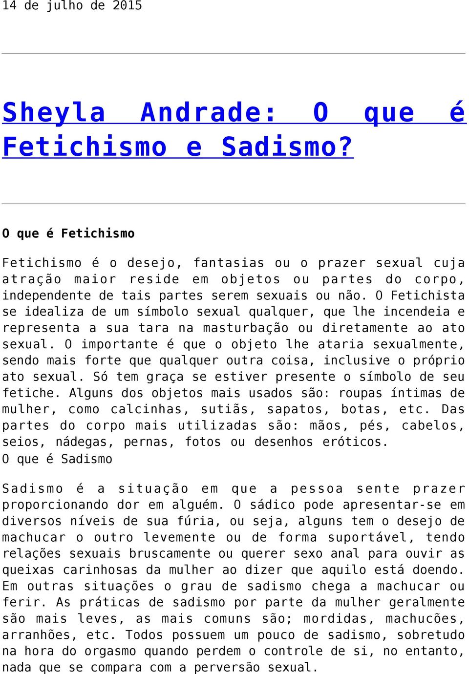 O Fetichista se idealiza de um símbolo sexual qualquer, que lhe incendeia e representa a sua tara na masturbação ou diretamente ao ato sexual.