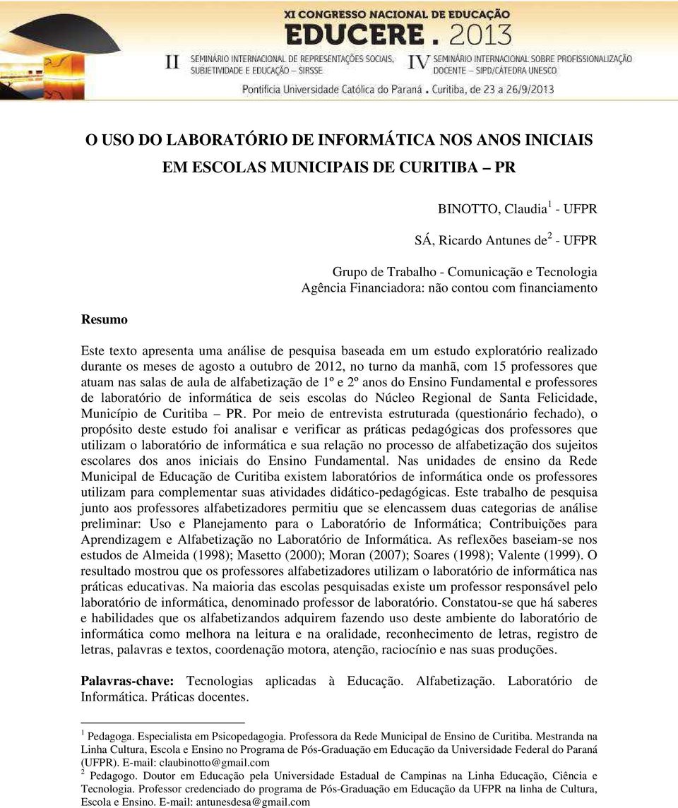 turno da manhã, com 15 professores que atuam nas salas de aula de alfabetização de 1º e 2º anos do Ensino Fundamental e professores de laboratório de informática de seis escolas do Núcleo Regional de