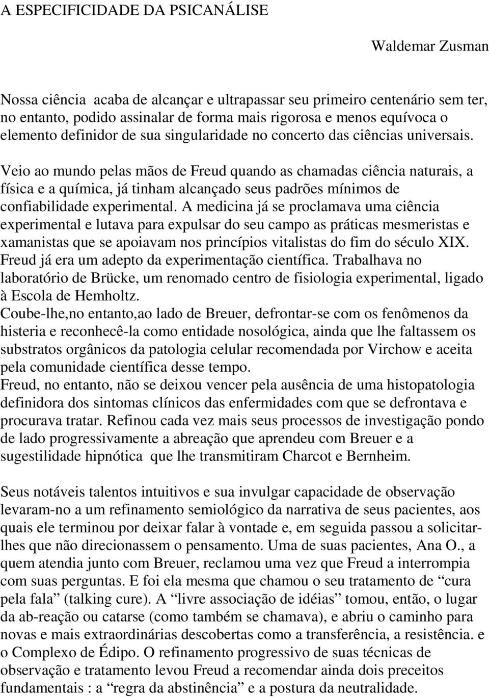 Veio ao mundo pelas mãos de Freud quando as chamadas ciência naturais, a física e a química, já tinham alcançado seus padrões mínimos de confiabilidade experimental.