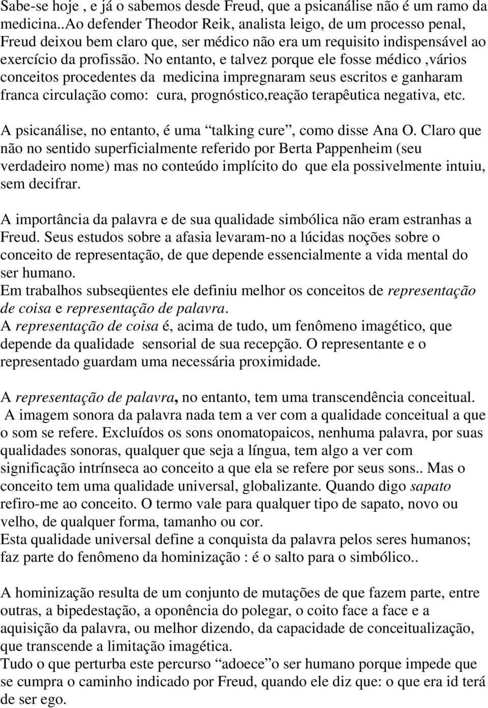 No entanto, e talvez porque ele fosse médico,vários conceitos procedentes da medicina impregnaram seus escritos e ganharam franca circulação como: cura, prognóstico,reação terapêutica negativa, etc.