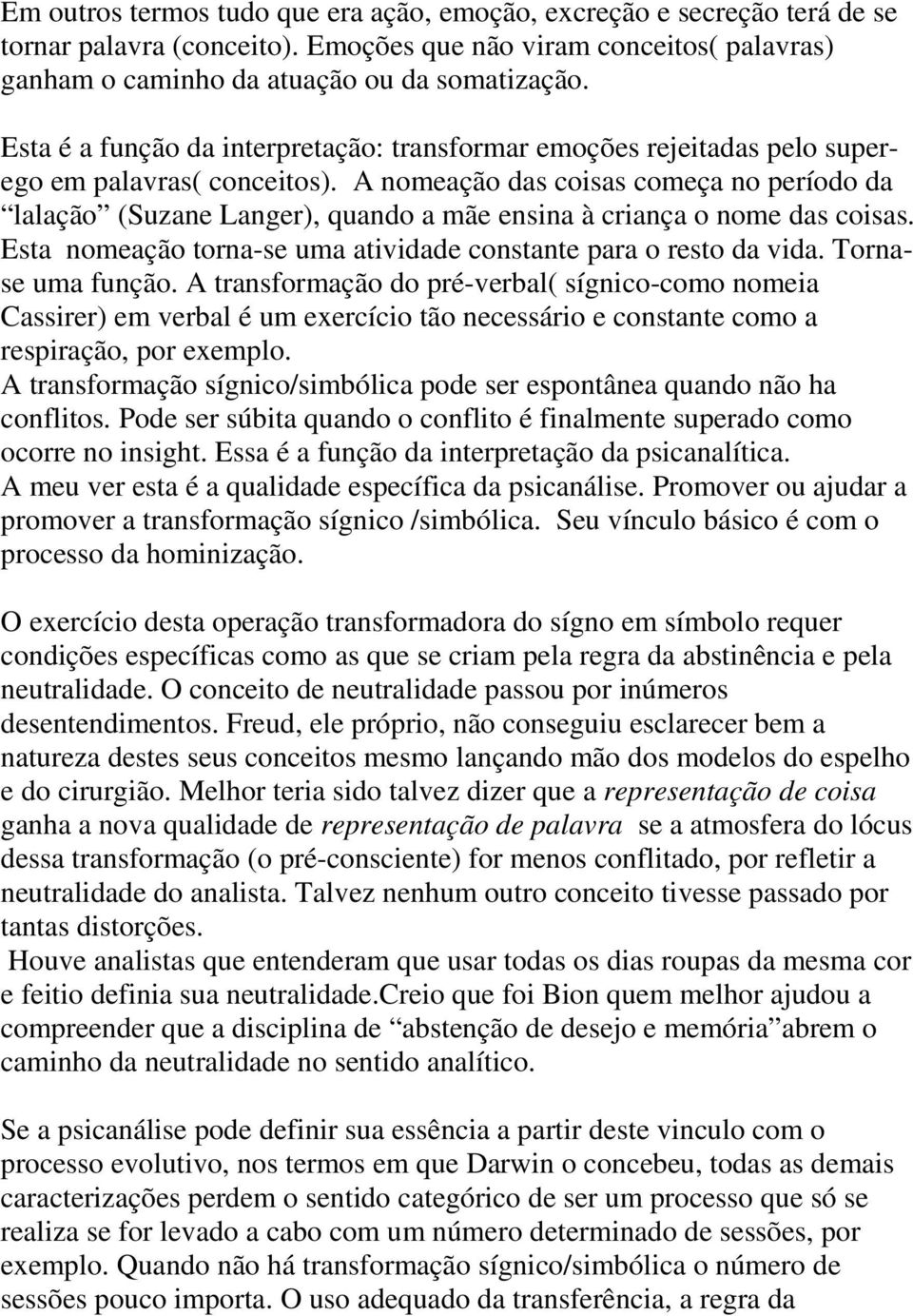 A nomeação das coisas começa no período da lalação (Suzane Langer), quando a mãe ensina à criança o nome das coisas. Esta nomeação torna-se uma atividade constante para o resto da vida.