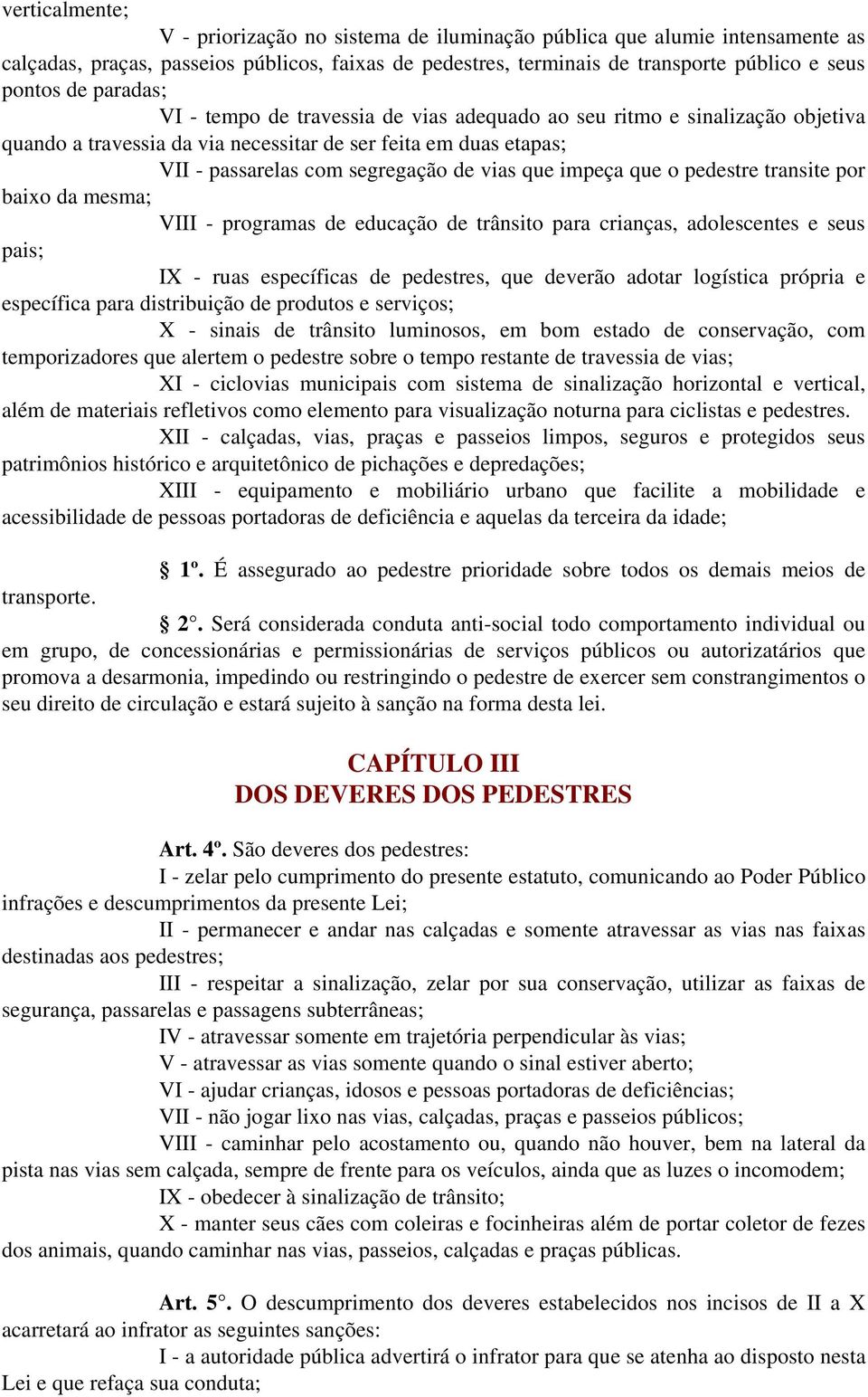 impeça que o pedestre transite por baixo da mesma; VIII - programas de educação de trânsito para crianças, adolescentes e seus pais; IX - ruas específicas de pedestres, que deverão adotar logística