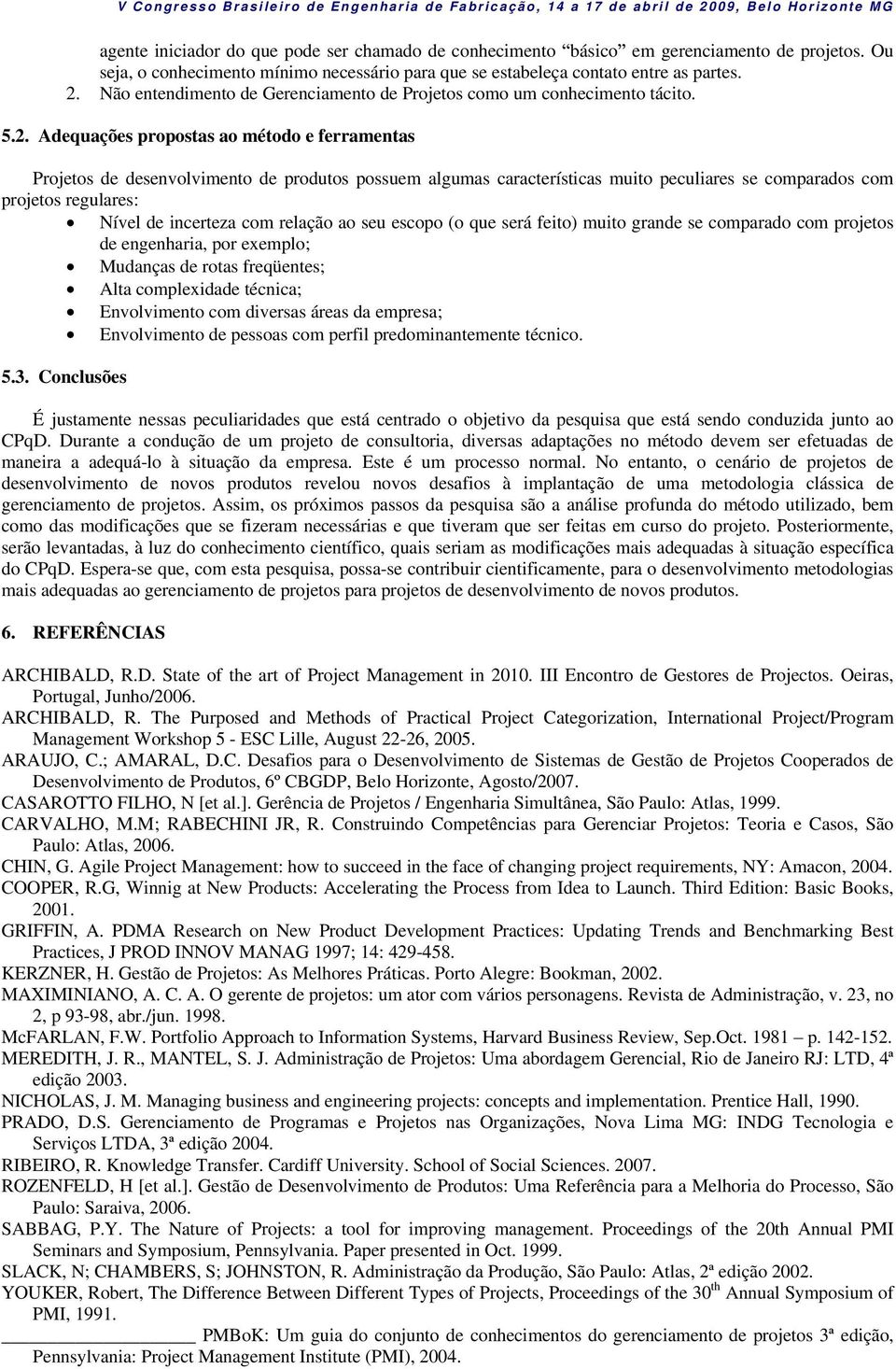 Adequações propostas ao método e ferramentas Projetos de desenvolvimento de produtos possuem algumas características muito peculiares se comparados com projetos regulares: Nível de incerteza com