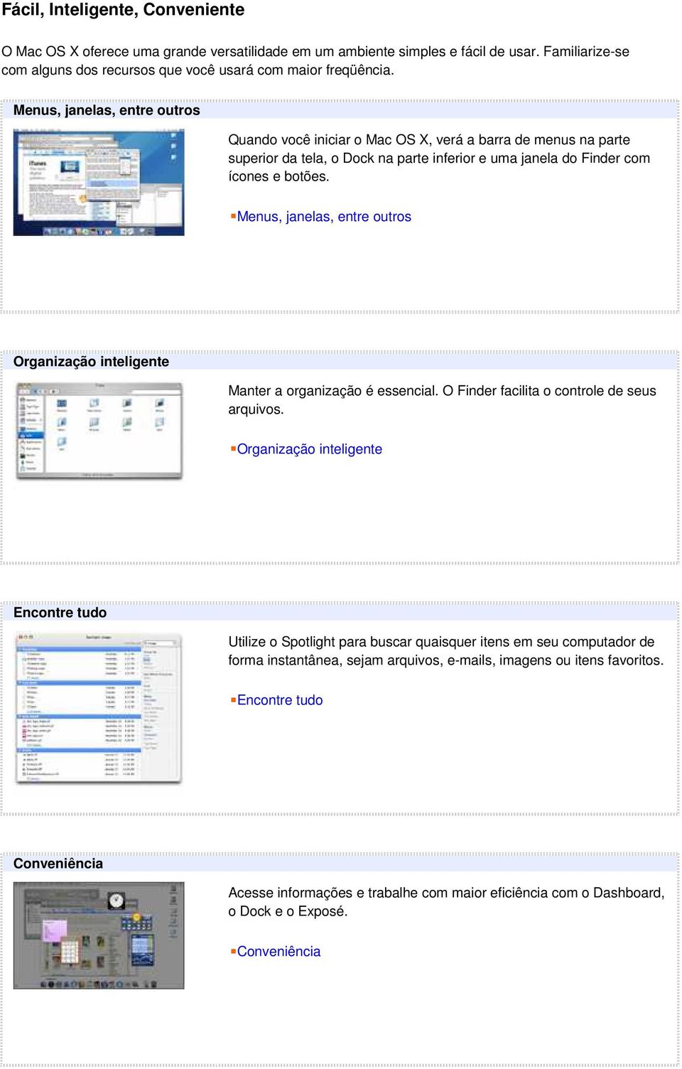 Menus, janelas, entre outros Organização inteligente Manter a organização é essencial. O Finder facilita o controle de seus arquivos.