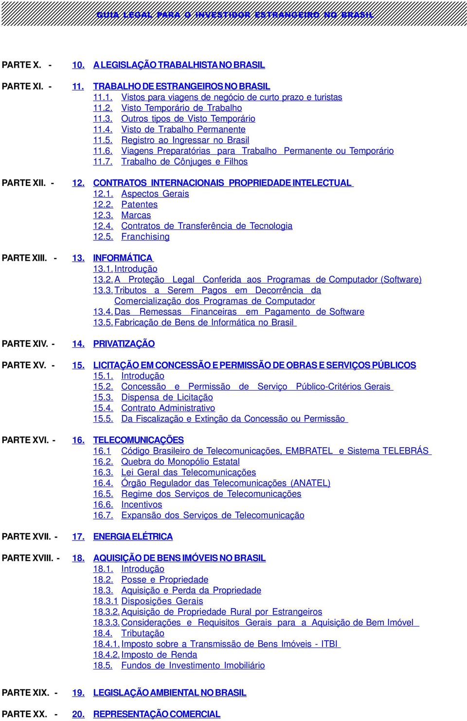 Viagens Preparatórias para Trabalho Permanente ou Temporário 11.7. Trabalho de Cônjuges e Filhos PARTE XII. - 12. CONTRATOS INTERNACIONAIS PROPRIEDADE INTELECTUAL 12.1. Aspectos Gerais 12.2. Patentes 12.