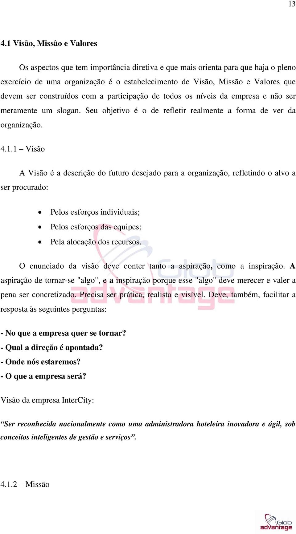 1 Visão A Visão é a descrição do futuro desejado para a organização, refletindo o alvo a ser procurado: Pelos esforços individuais; Pelos esforços das equipes; Pela alocação dos recursos.