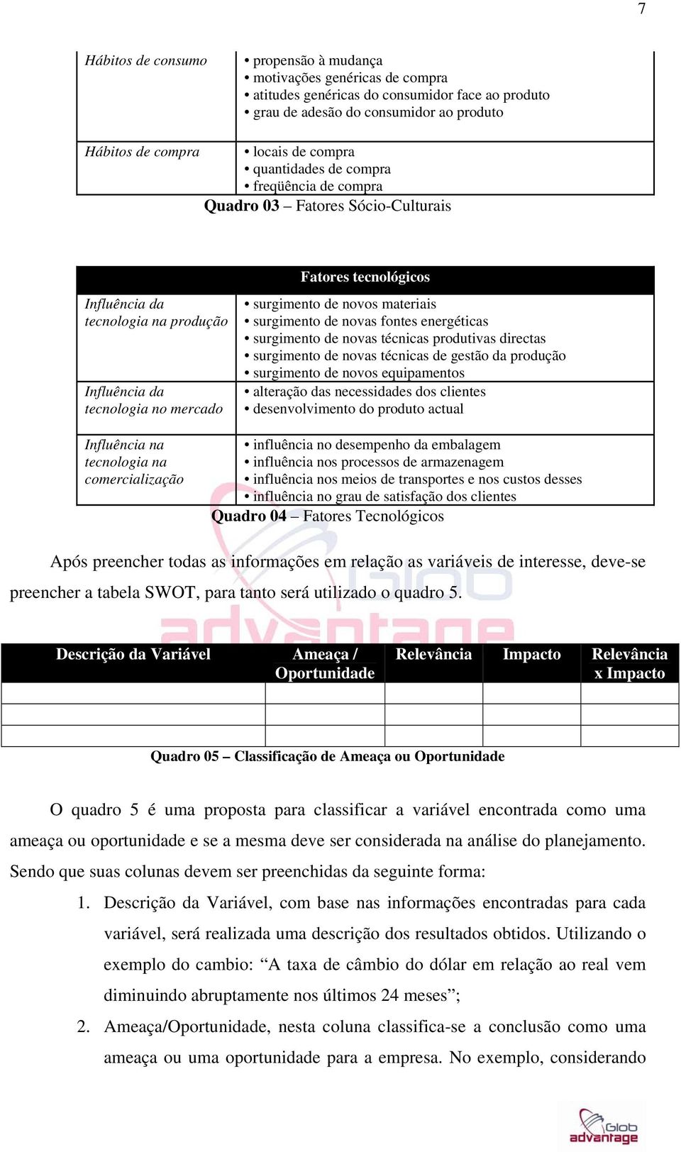 materiais surgimento de novas fontes energéticas surgimento de novas técnicas produtivas directas surgimento de novas técnicas de gestão da produção surgimento de novos equipamentos alteração das