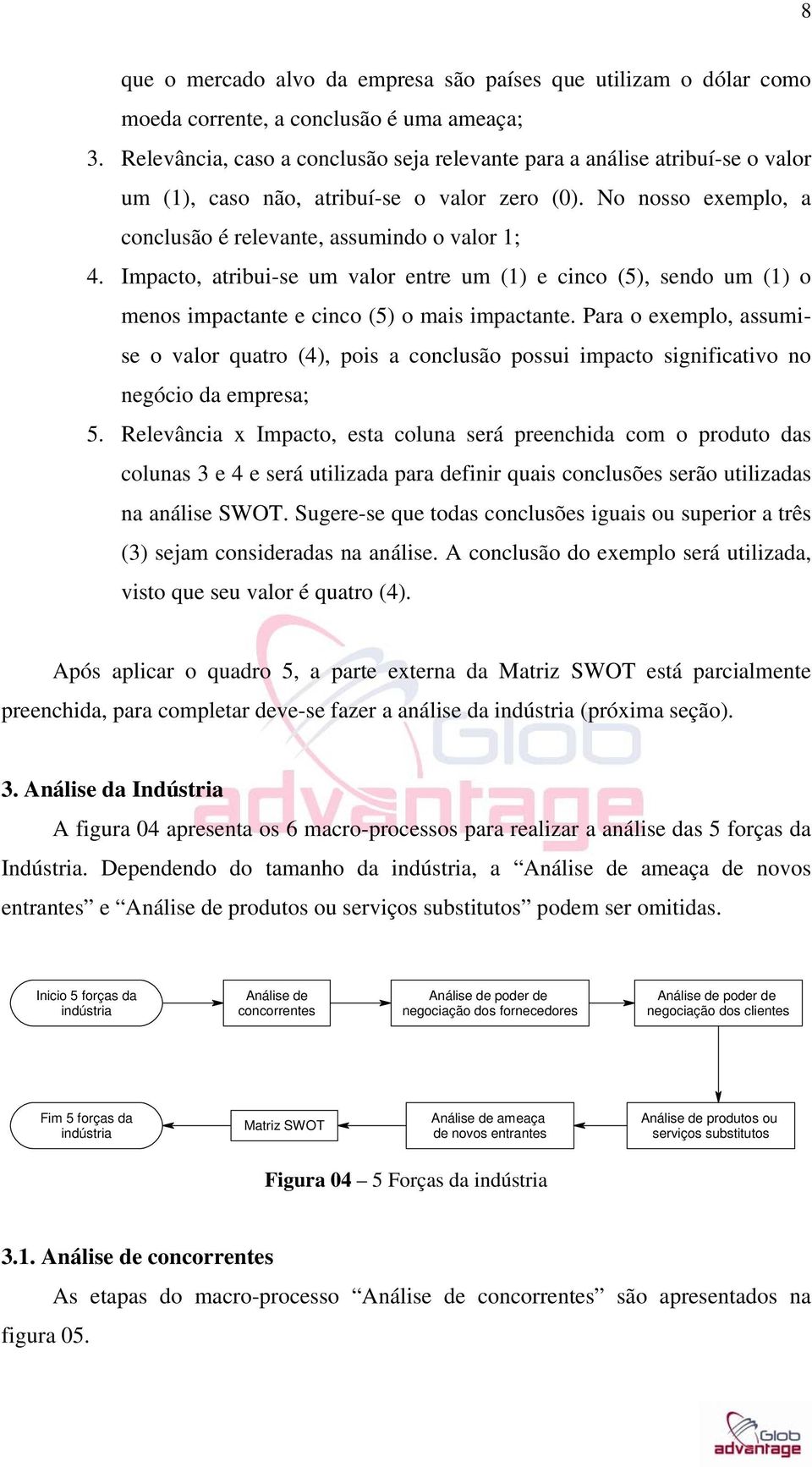 Impacto, atribui-se um valor entre um (1) e cinco (5), sendo um (1) o menos impactante e cinco (5) o mais impactante.