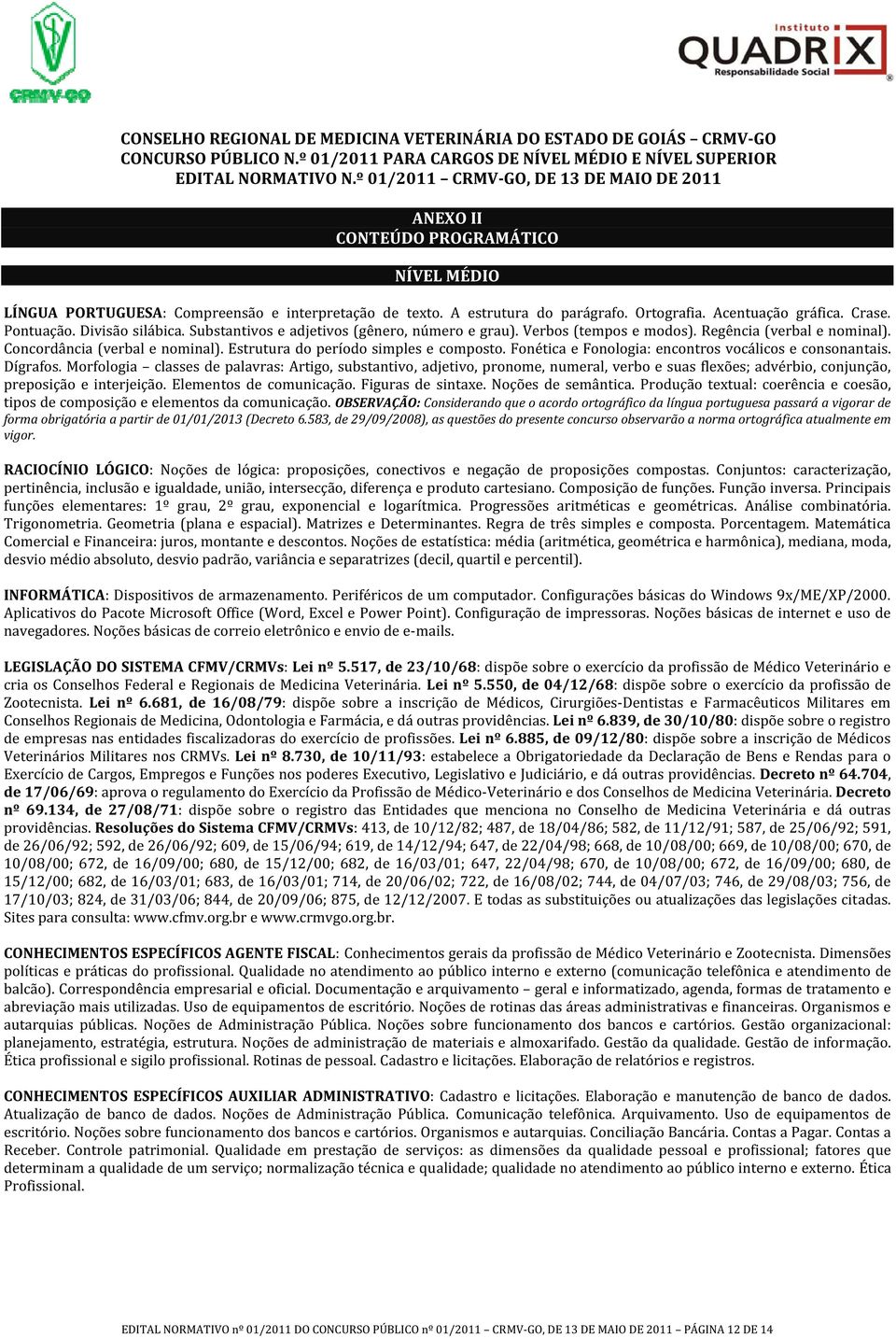 formaobrigatóriaapartirde01/01/2013(decreto6.583,de29/09/2008),asquestõesdopresenteconcursoobservarãoanormaortográficaatualmenteem vigor.