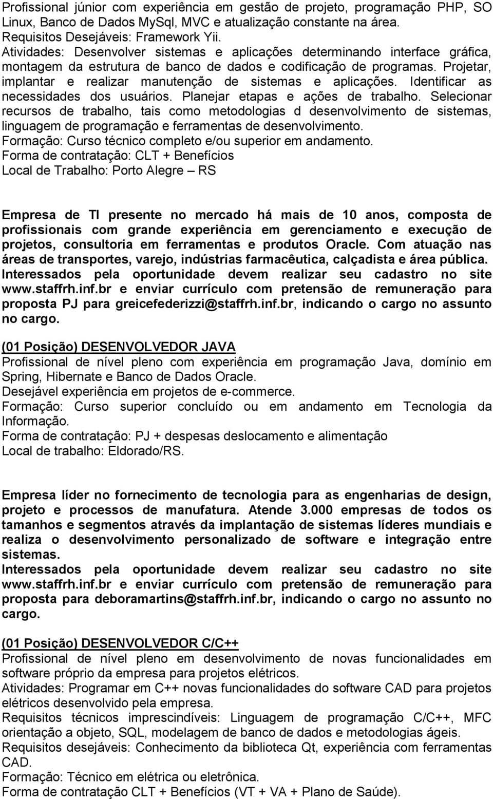 Projetar, implantar e realizar manutenção de sistemas e aplicações. Identificar as necessidades dos usuários. Planejar etapas e ações de trabalho.