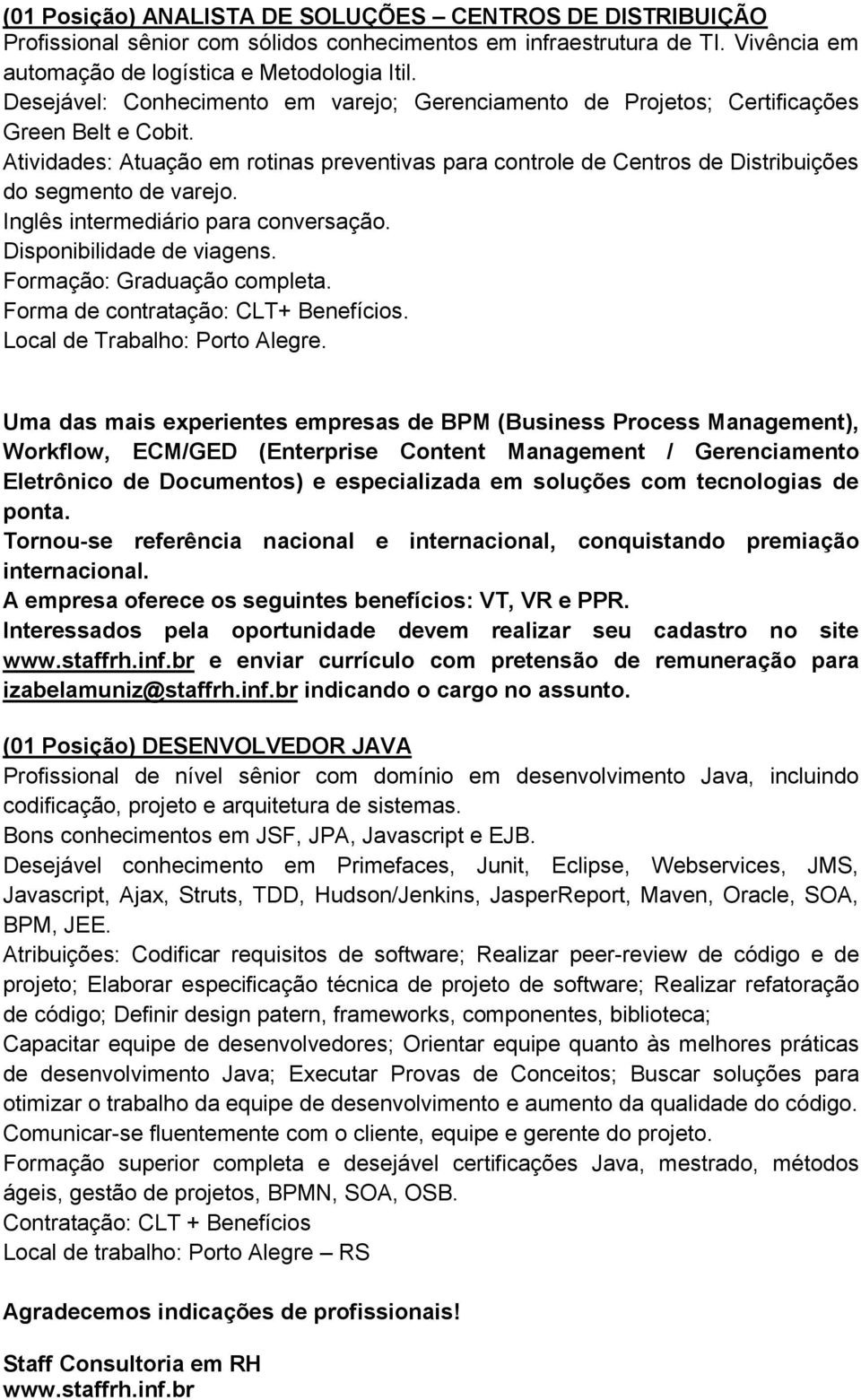 Atividades: Atuação em rotinas preventivas para controle de Centros de Distribuições do segmento de varejo. Inglês intermediário para conversação. Disponibilidade de viagens.