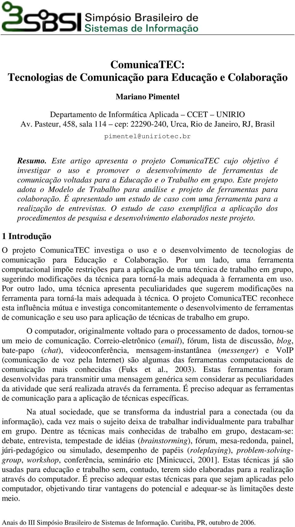 Este artigo apresenta o projeto ComunicaTEC cujo objetivo é investigar o uso e promover o desenvolvimento de ferramentas de comunicação voltadas para a Educação e o Trabalho em grupo.