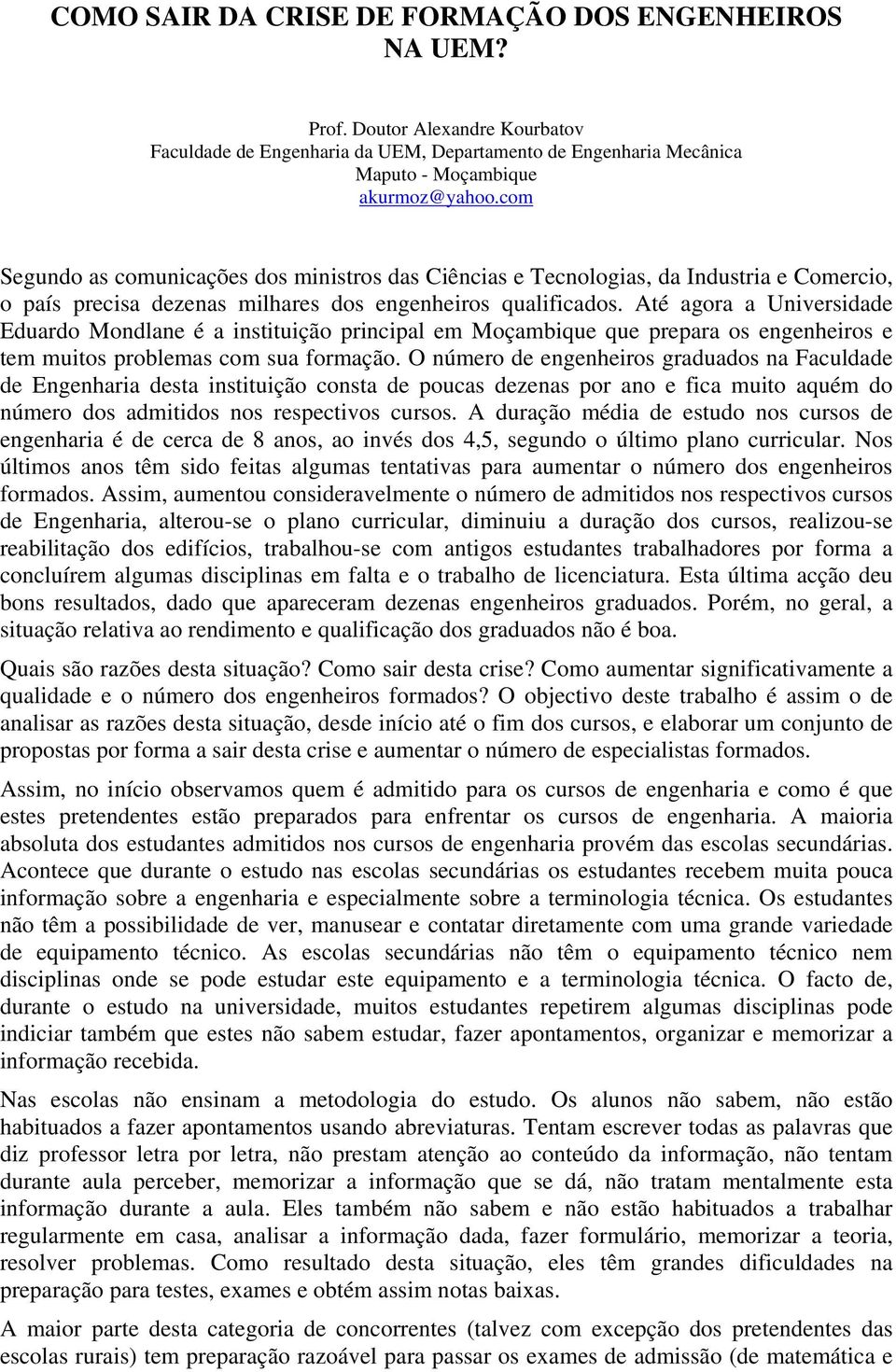 Até agora a Universidade Eduardo Mondlane é a instituição principal em Moçambique que prepara os engenheiros e tem muitos problemas com sua formação.