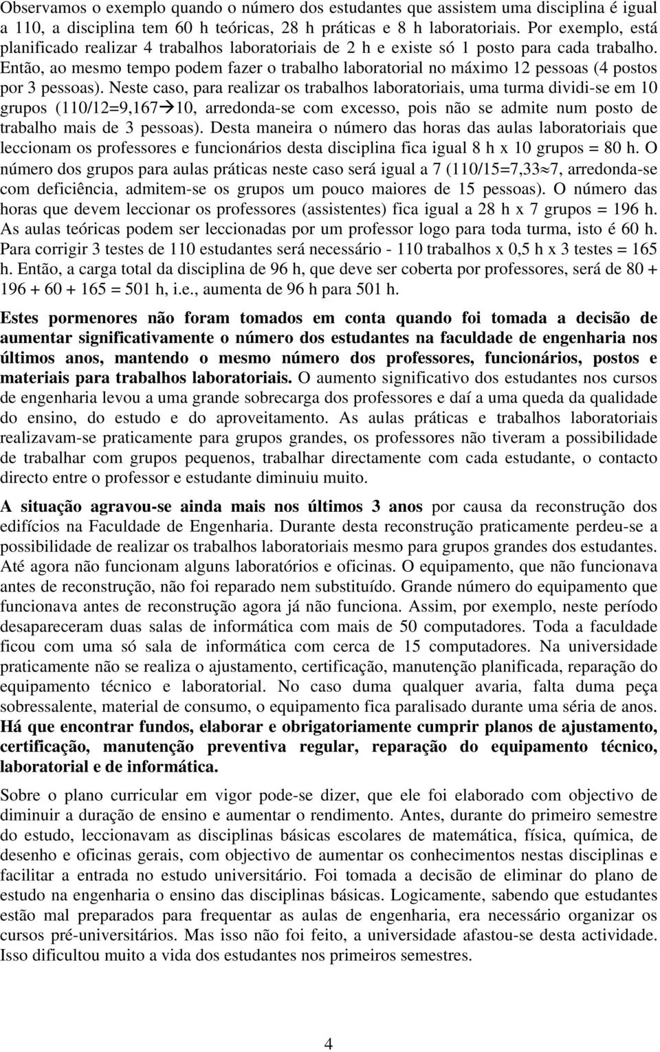 Então, ao mesmo tempo podem fazer o trabalho laboratorial no máximo 12 pessoas (4 postos por 3 pessoas).