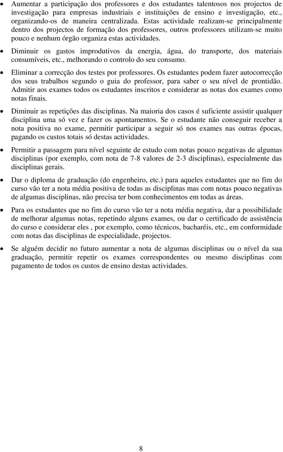 Estas actividade realizam-se principalmente dentro dos projectos de formação dos professores, outros professores utilizam-se muito pouco e nenhum órgão organiza estas actividades.