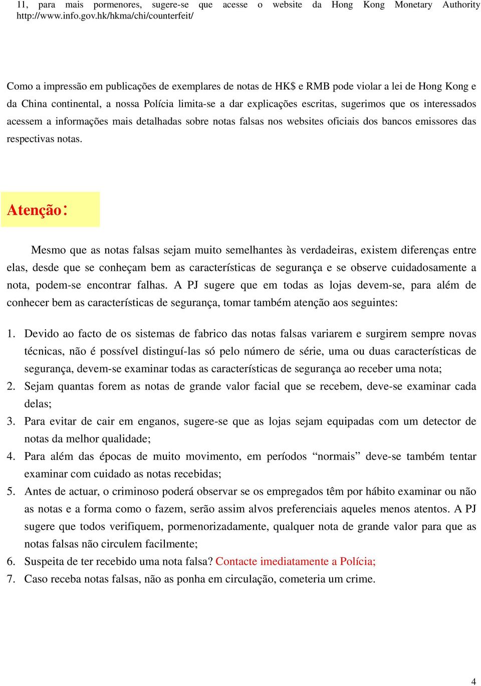 escritas, sugerimos que os interessados acessem a informações mais detalhadas sobre notas falsas nos websites oficiais dos bancos emissores das respectivas notas.