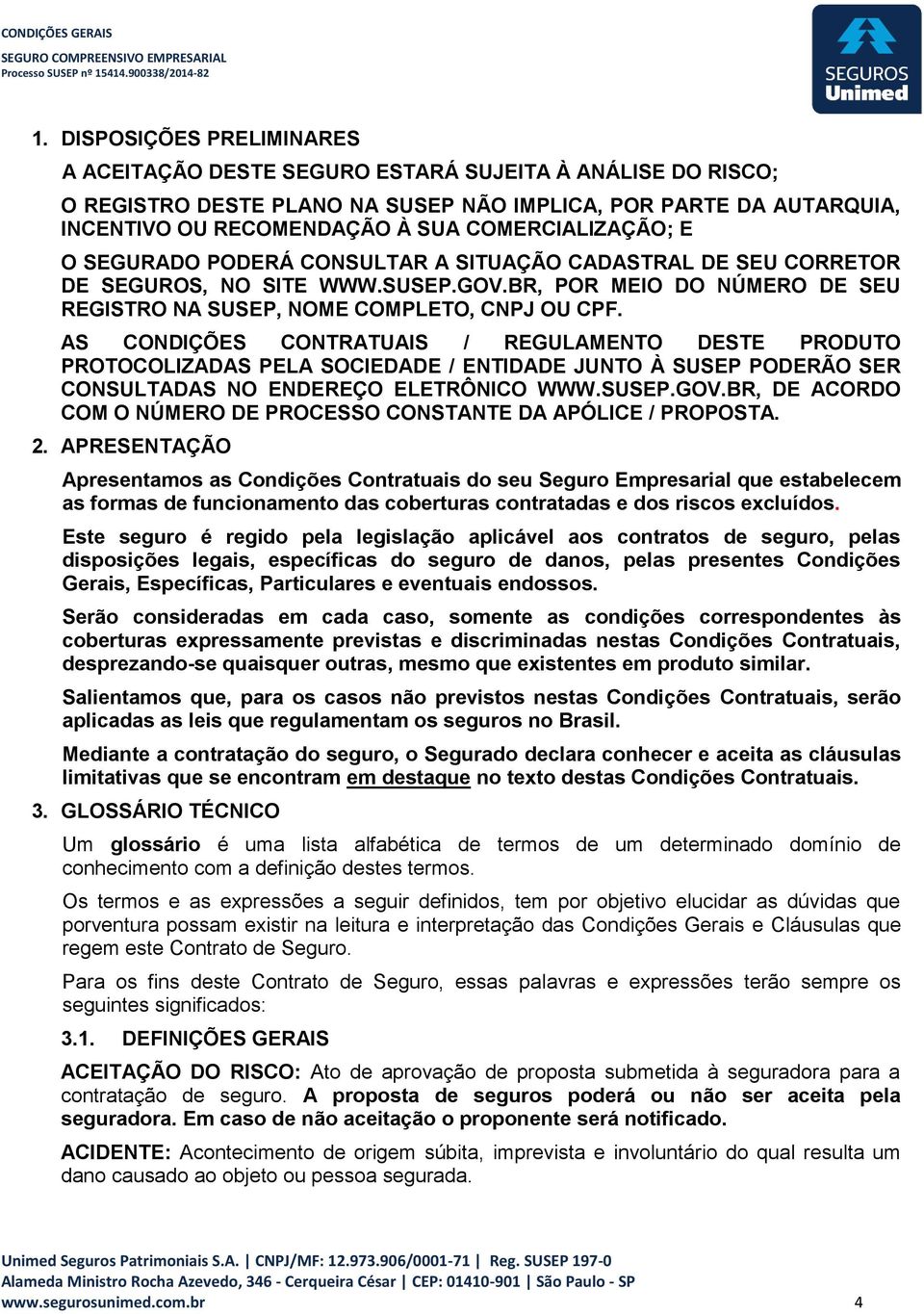 AS CONDIÇÕES CONTRATUAIS / REGULAMENTO DESTE PRODUTO PROTOCOLIZADAS PELA SOCIEDADE / ENTIDADE JUNTO À SUSEP PODERÃO SER CONSULTADAS NO ENDEREÇO ELETRÔNICO WWW.SUSEP.GOV.