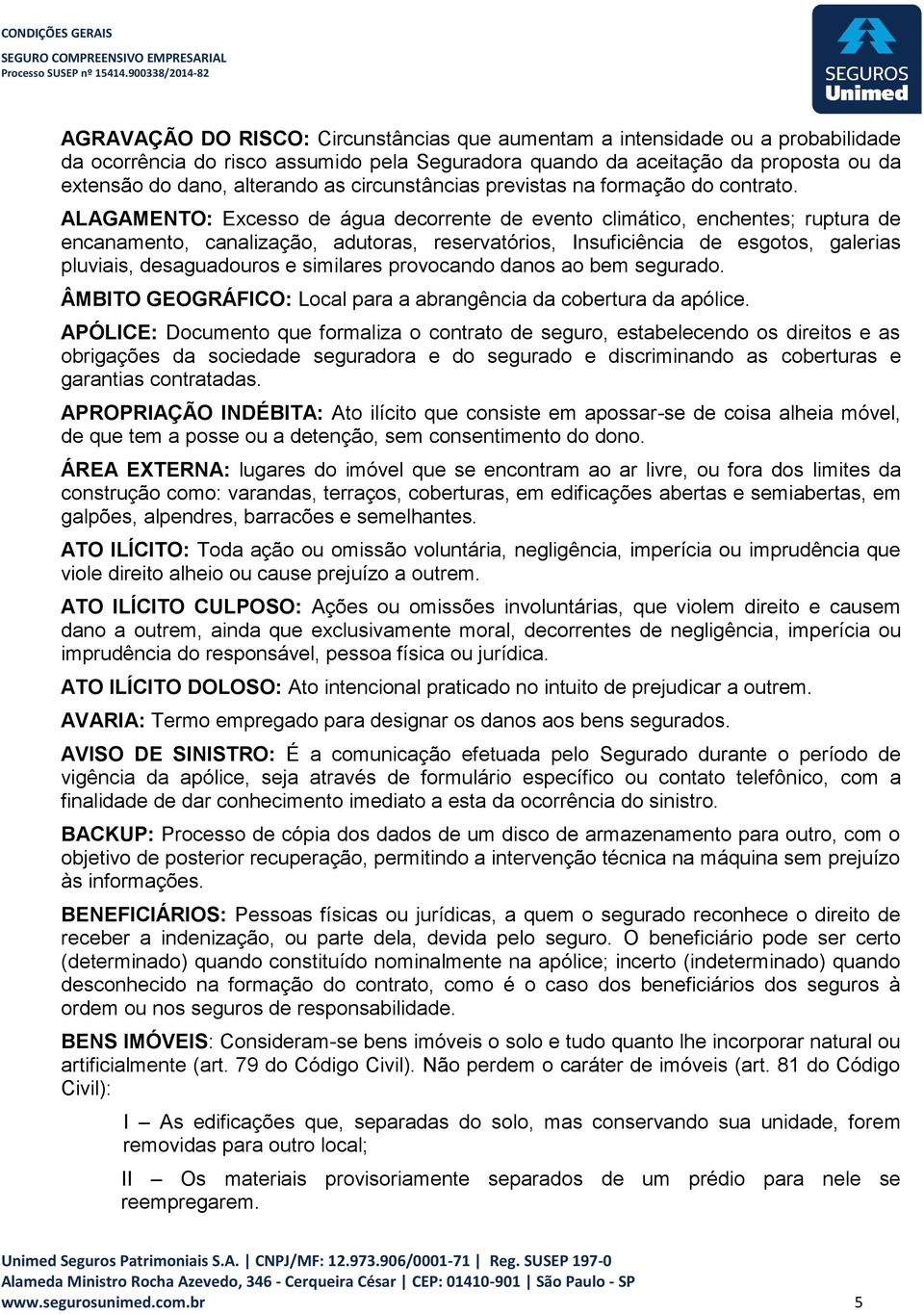 ALAGAMENTO: Excesso de água decorrente de evento climático, enchentes; ruptura de encanamento, canalização, adutoras, reservatórios, Insuficiência de esgotos, galerias pluviais, desaguadouros e