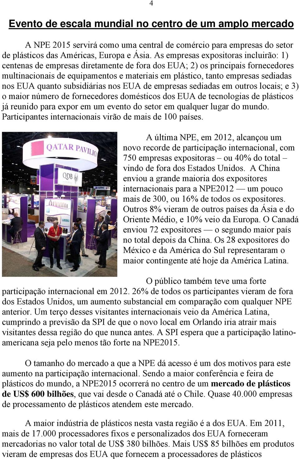 nos EUA quanto subsidiárias nos EUA de empresas sediadas em outros locais; e 3) o maior número de fornecedores domésticos dos EUA de tecnologias de plásticos já reunido para expor em um evento do