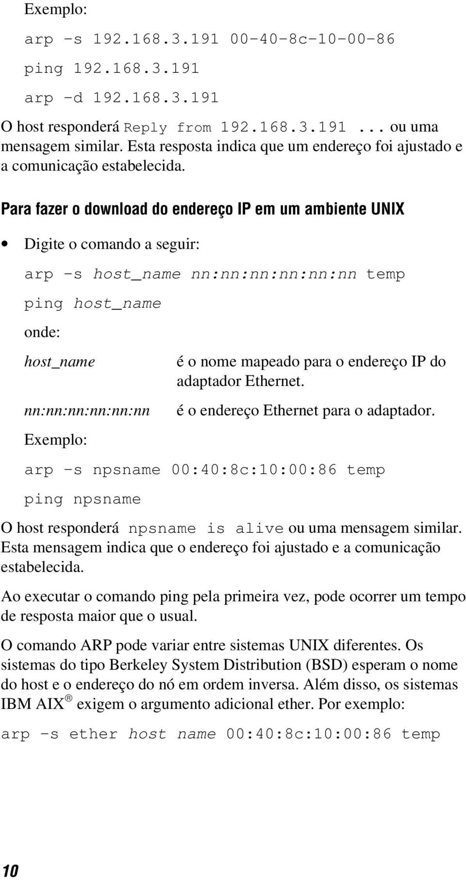 Para fazer o download do endereço IP em um ambiente UNIX Digite o comando a seguir: arp -s host_name nn:nn:nn:nn:nn:nn temp ping host_name onde: host_name é o nome mapeado para o endereço IP do