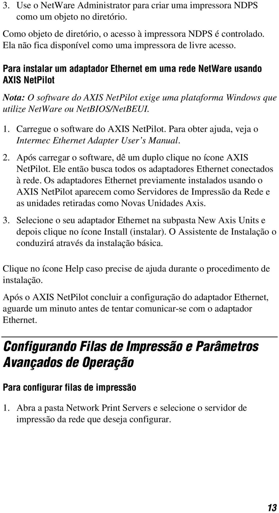 Para instalar um adaptador Ethernet em uma rede NetWare usando AXIS NetPilot Nota: O software do AXIS NetPilot exige uma plataforma Windows que utilize NetWare ou NetBIOS/NetBEUI. 1.