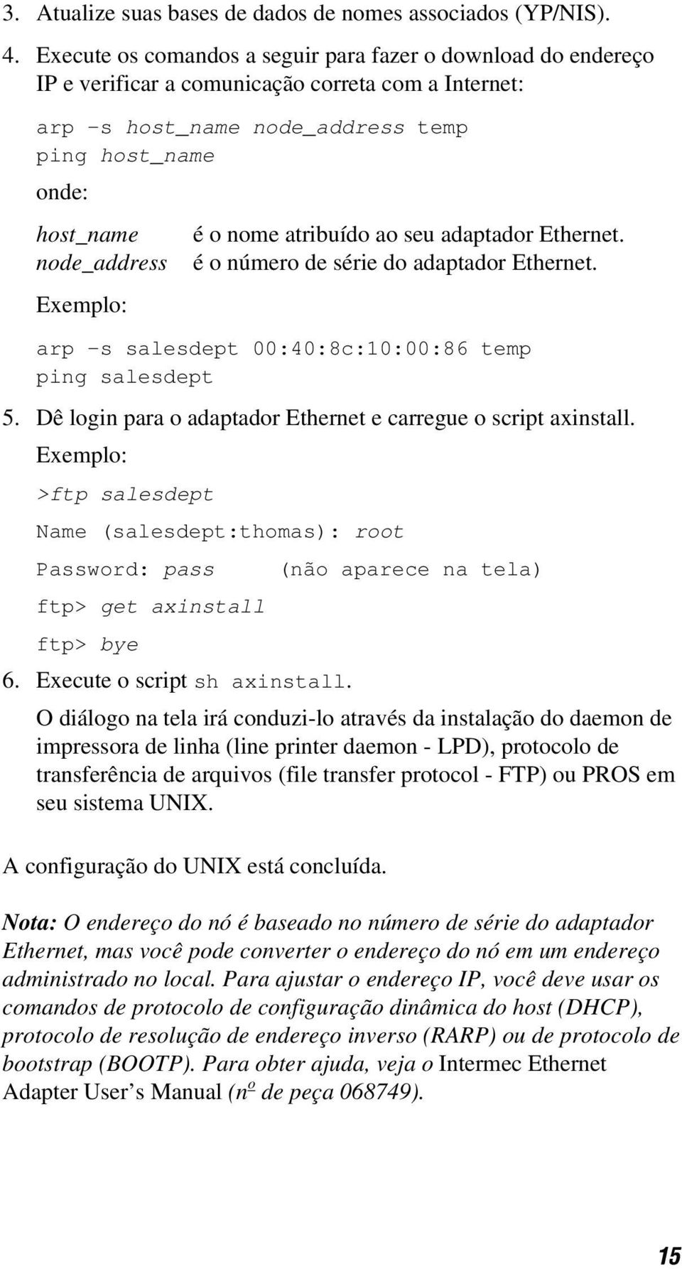 atribuído ao seu adaptador Ethernet. node_address é o número de série do adaptador Ethernet. Exemplo: arp -s salesdept 00:40:8c:10:00:86 temp ping salesdept 5.