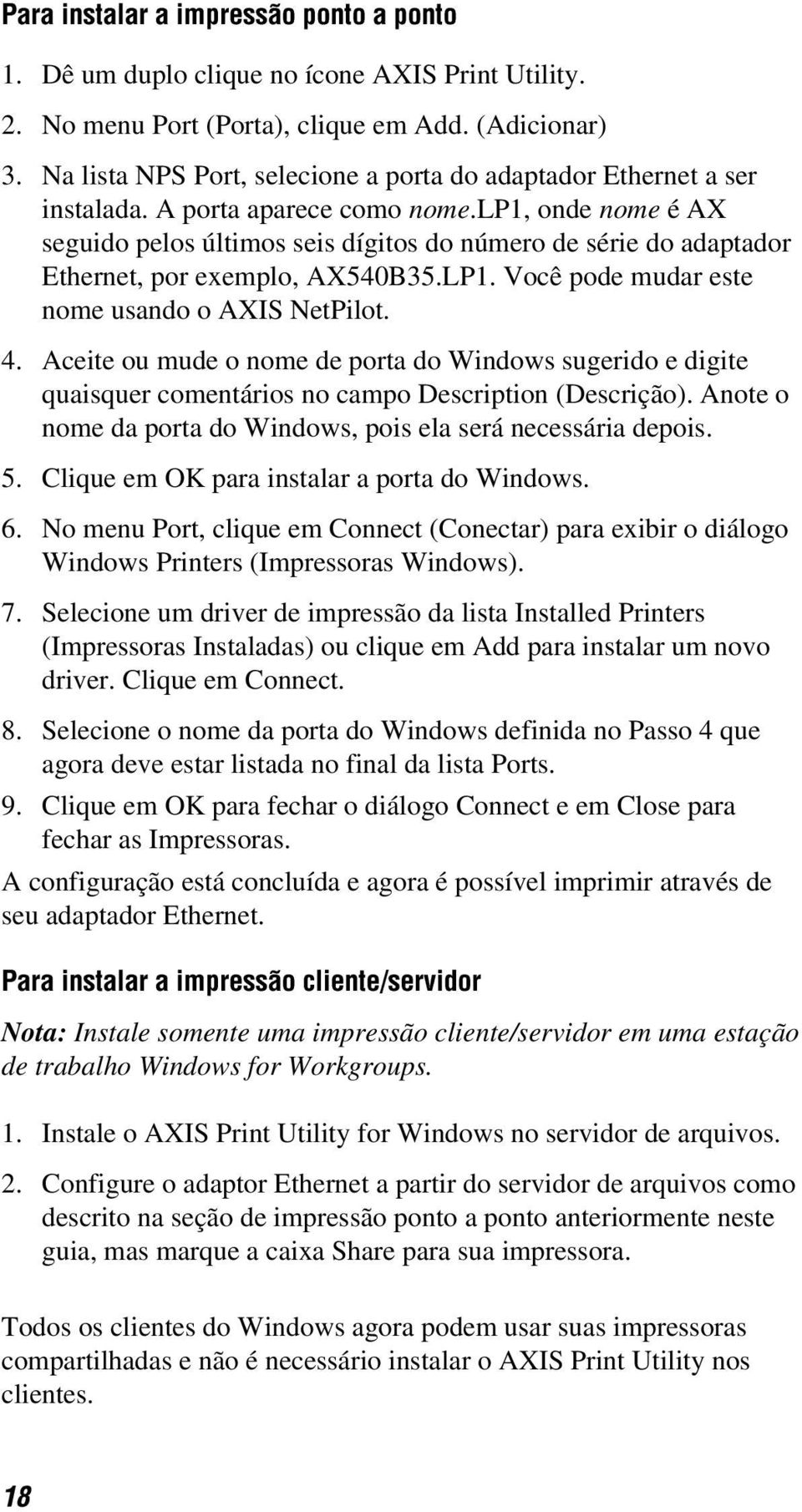 lp1, onde nome é AX seguido pelos últimos seis dígitos do número de série do adaptador Ethernet, por exemplo, AX540B35.LP1. Você pode mudar este nome usando o AXIS NetPilot. 4.