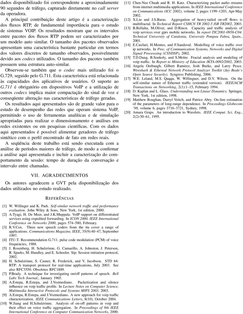 Os resultados mostram que os intervalos entre pacotes dos fluxos RTP podem ser caracterizados por um modelo auto similar.