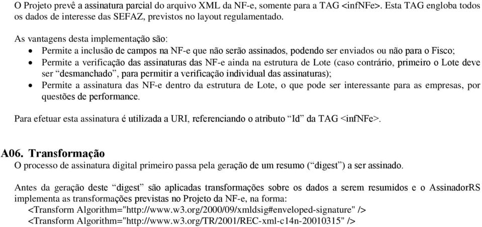 estrutura de Lote (caso contrário, primeiro o Lote deve ser desmanchado, para permitir a verificação individual das assinaturas); Permite a assinatura das NF-e dentro da estrutura de Lote, o que pode