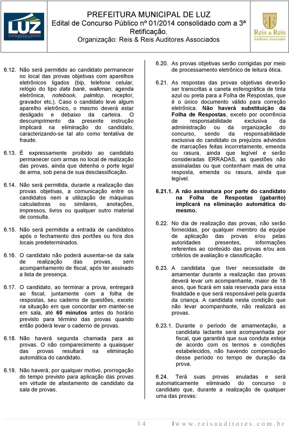 O descumprimento da presente instrução implicará na eliminação do candidato, caracterizando-se tal ato como tentativa de fraude. 6.13.