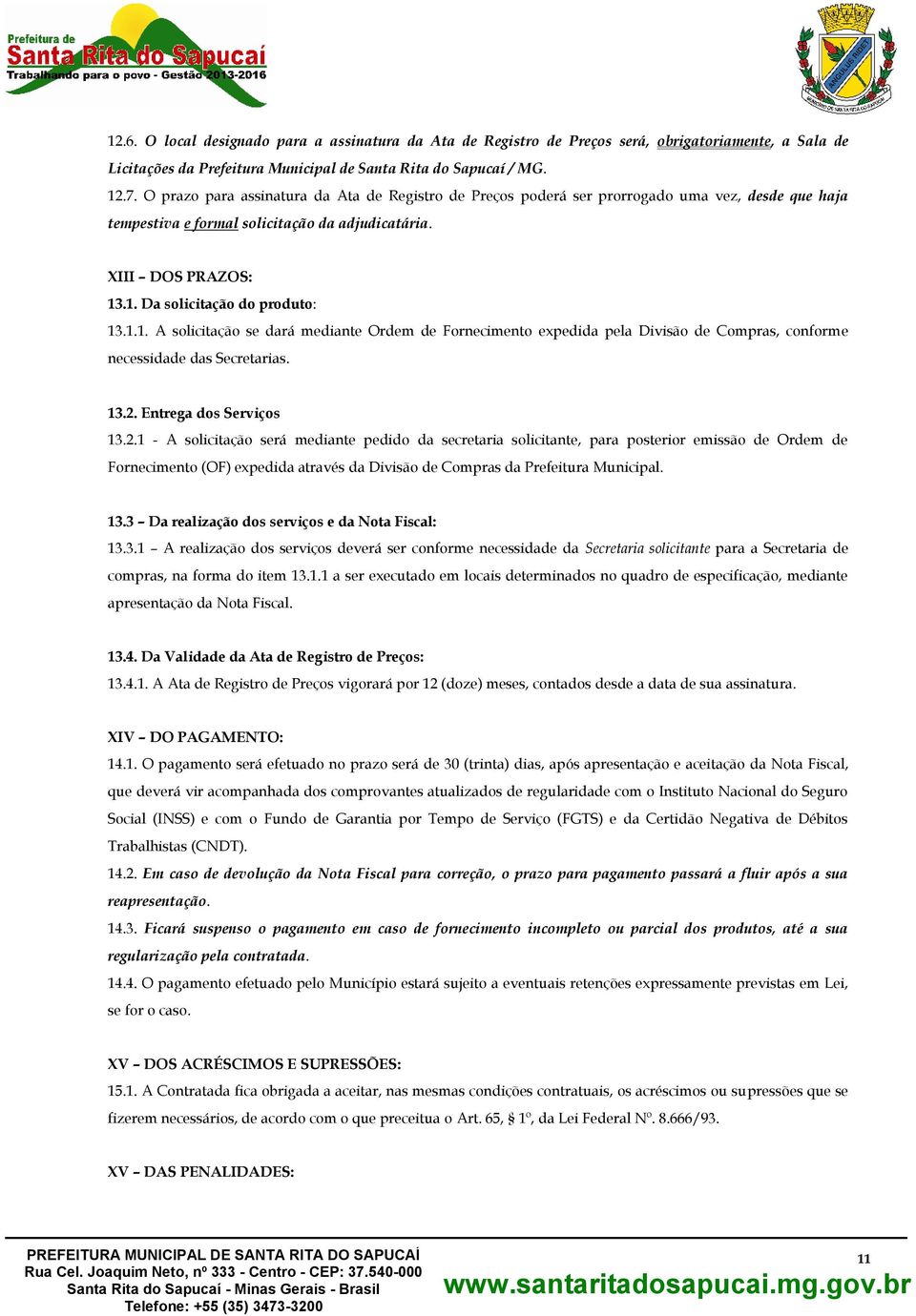 1.1. A solicitação se dará mediante Ordem de Fornecimento expedida pela Divisão de Compras, conforme necessidade das Secretarias. 13.2.