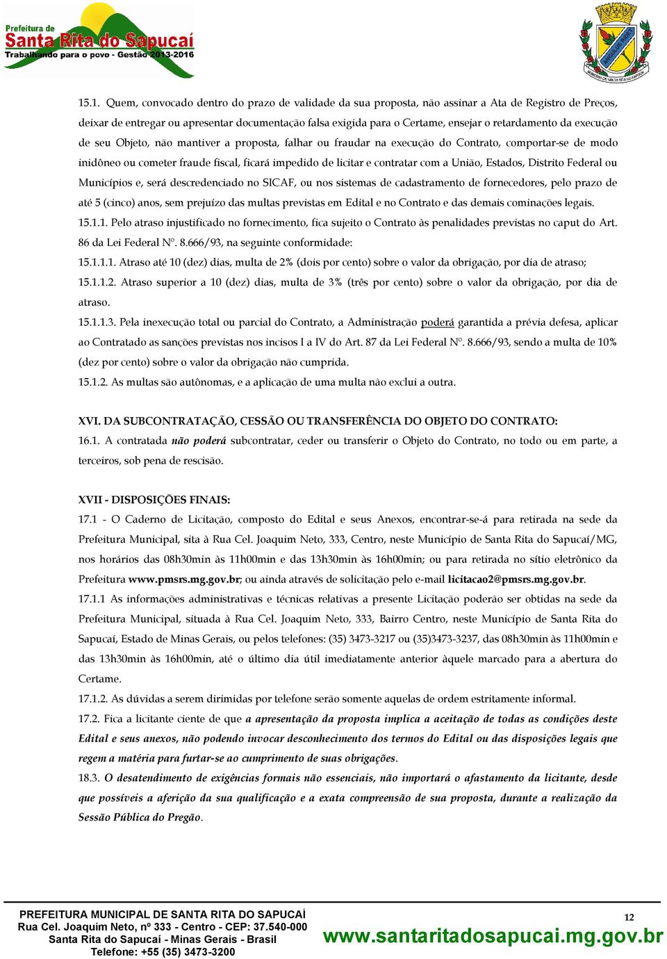 contratar com a União, Estados, Distrito Federal ou Municípios e, será descredenciado no SICAF, ou nos sistemas de cadastramento de fornecedores, pelo prazo de até 5 (cinco) anos, sem prejuízo das